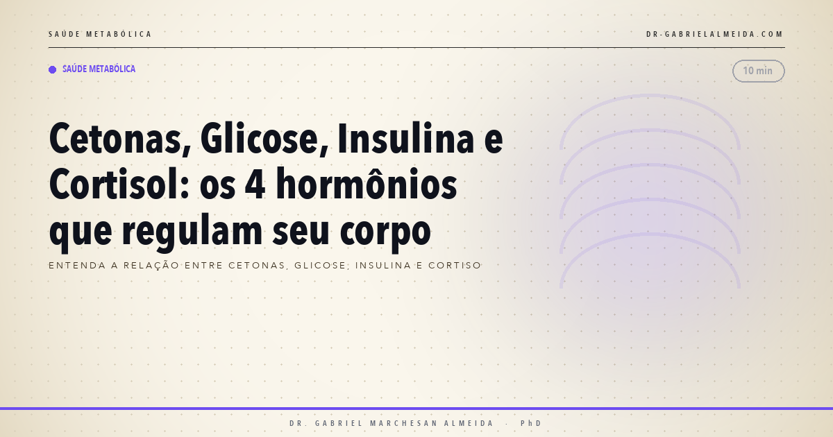 Cetonas, Glicose, Insulina e Cortisol: os 4 hormônios que regulam seu corpo
