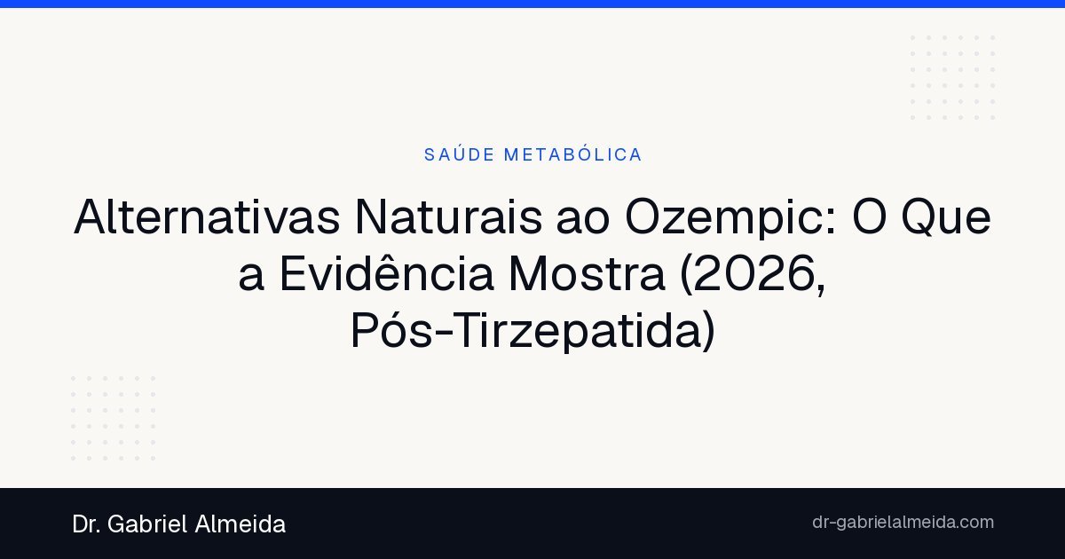Alternativas Naturais ao Ozempic: O Que a Evidência Mostra (2026, Pós-Tirzepatida)