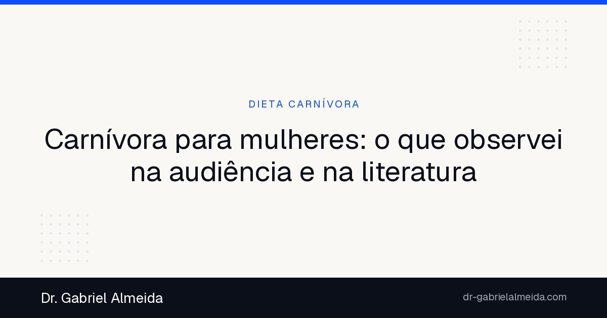 Carnívora para mulheres: o que observei na audiência e na literatura