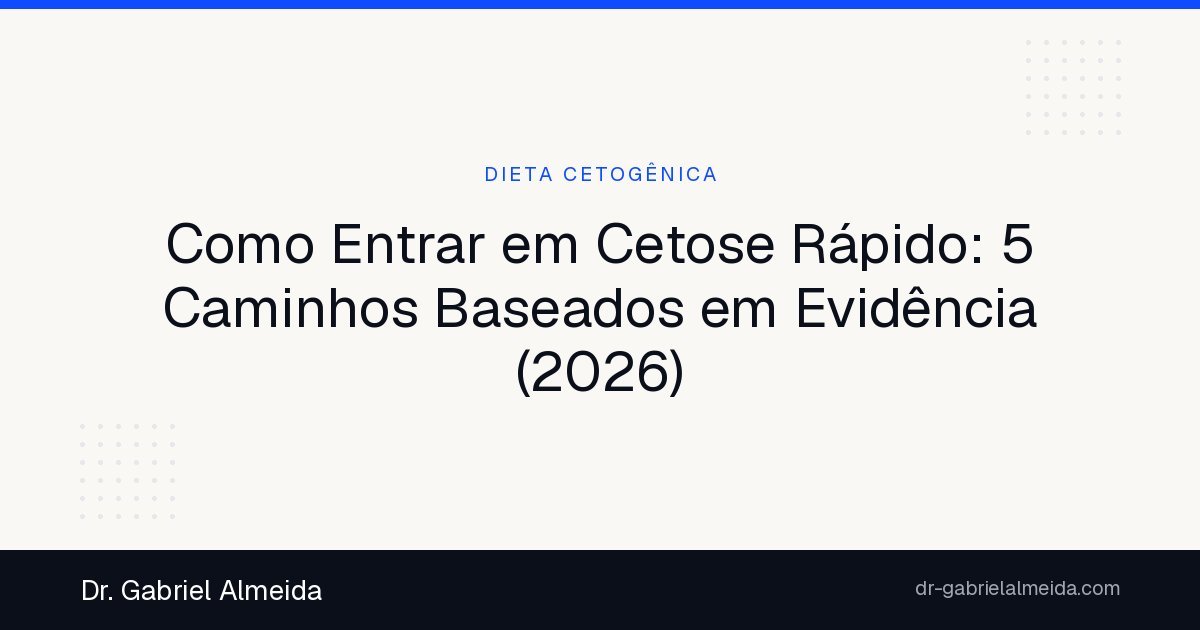 Como Entrar em Cetose Rápido: 5 Caminhos Baseados em Evidência (2026)