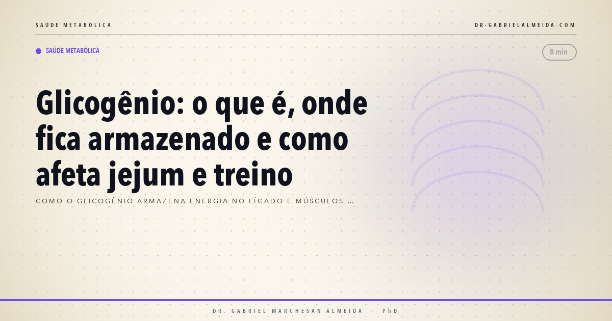 Glicogênio: o que é, onde fica armazenado e como afeta jejum e treino
