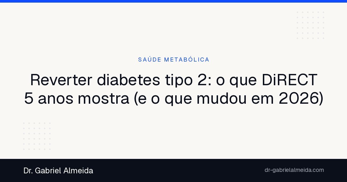 Reverter diabetes tipo 2: o que DiRECT 5 anos mostra (e o que mudou em 2026)