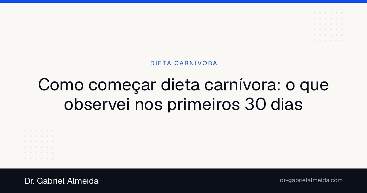 Como começar dieta carnívora: o que observei nos primeiros 30 dias