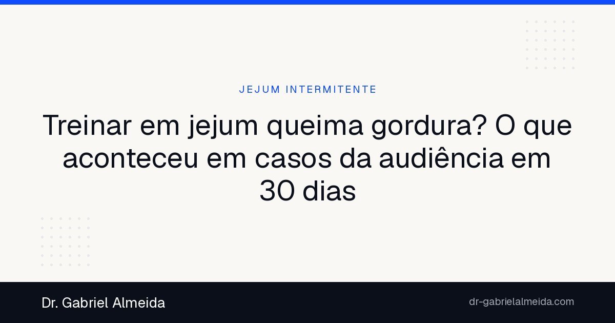 Treinar em jejum queima gordura? O que aconteceu em casos da audiência em 30 dias