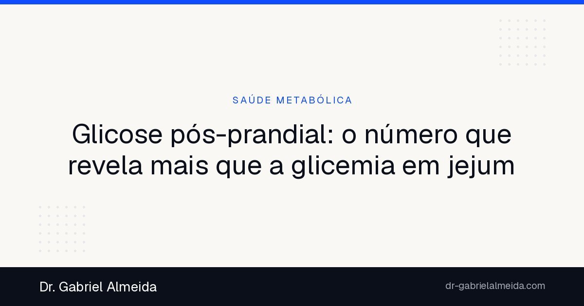Glicose pós-prandial: o número que revela mais que a glicemia em jejum