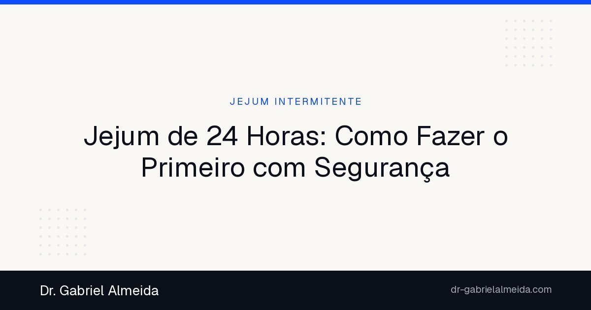 Jejum de 24 Horas: Como Fazer o Primeiro com Segurança