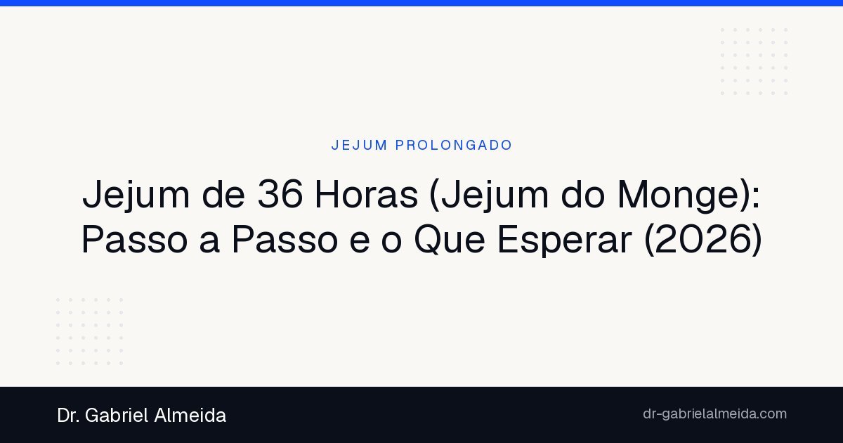 Jejum de 36 Horas (Jejum do Monge): Passo a Passo e o Que Esperar (2026)