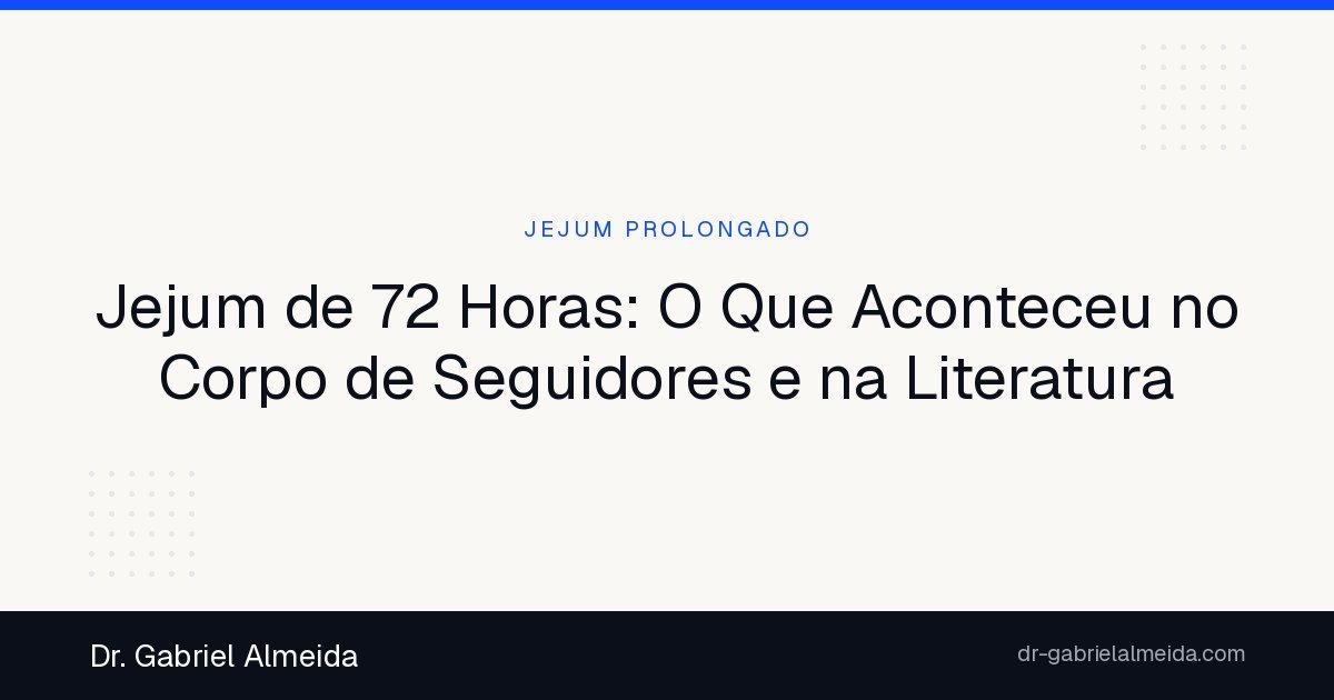 Jejum de 72 Horas: O Que Aconteceu no Corpo de Seguidores e na Literatura