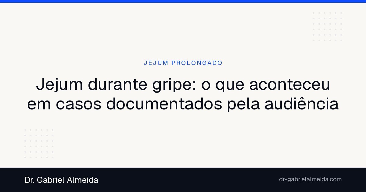 Jejum durante gripe: o que aconteceu em casos documentados pela audiência
