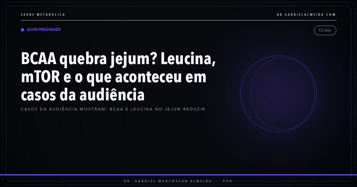 BCAA quebra jejum? Leucina, mTOR e o que aconteceu em casos da audiência
