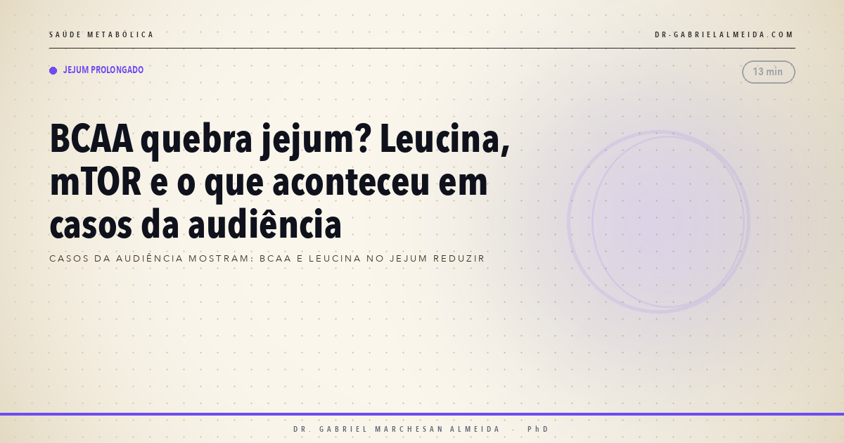 BCAA quebra jejum? Leucina, mTOR e o que aconteceu em casos da audiência