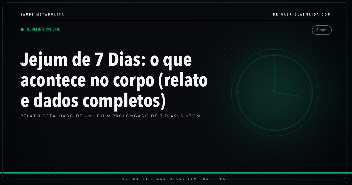 Jejum de 7 Dias: o que acontece no corpo (relato e dados completos)