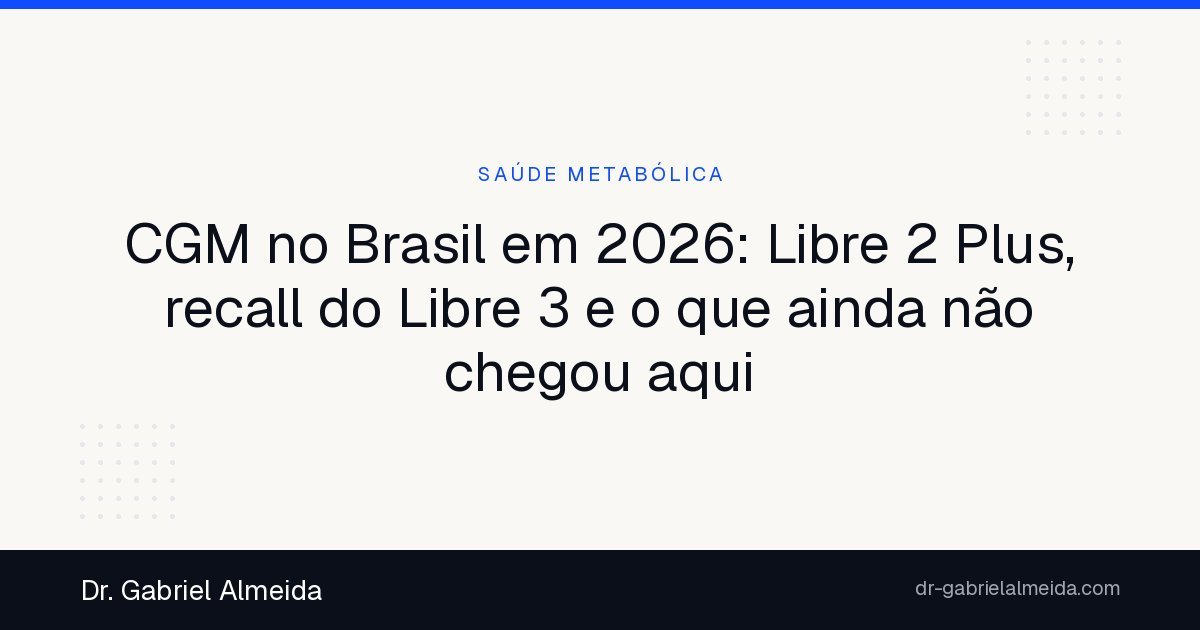 CGM no Brasil em 2026: Libre 2 Plus, recall do Libre 3 e o que ainda não chegou aqui