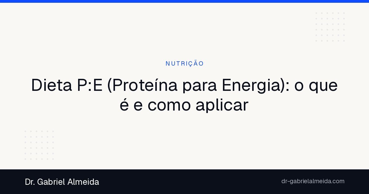 Dieta P:E (Proteína para Energia): o que é e como aplicar