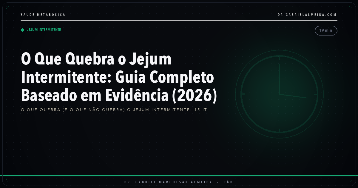 O Que Quebra o Jejum Intermitente: Guia Completo Baseado em Evidência (2026)