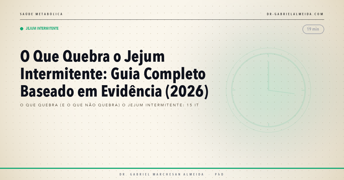 O Que Quebra o Jejum Intermitente: Guia Completo Baseado em Evidência (2026)