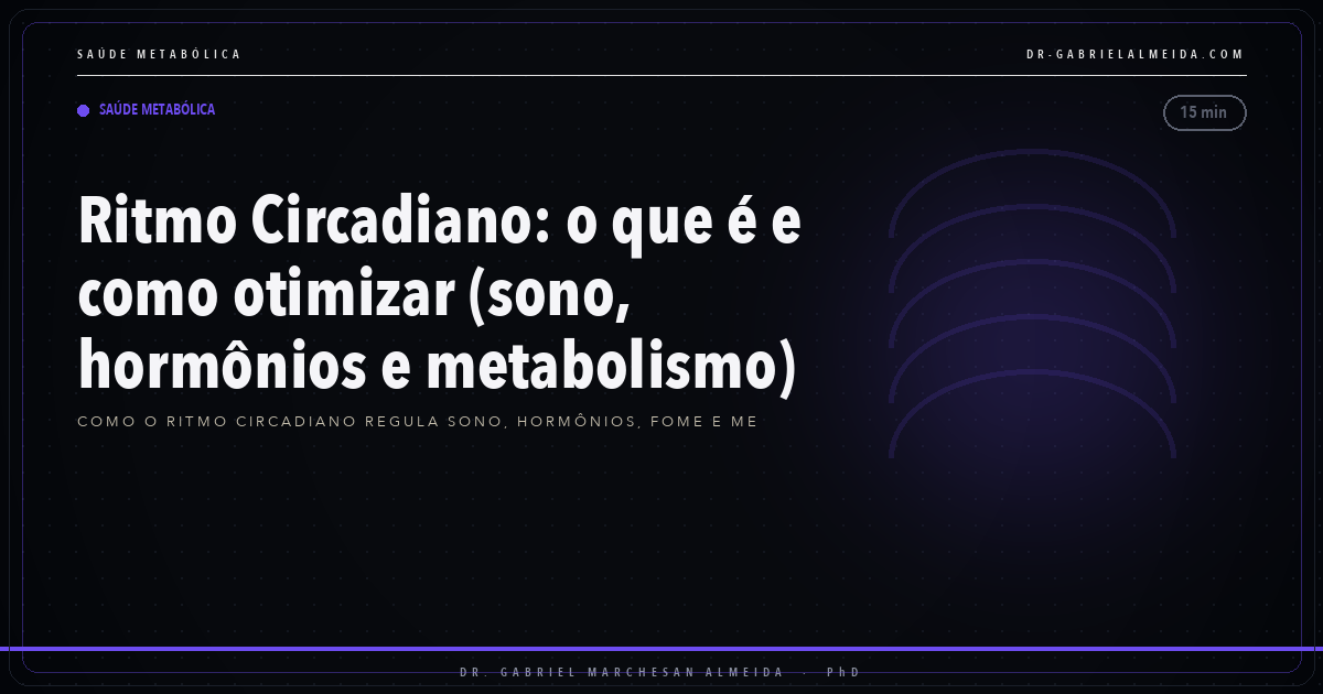 Ritmo Circadiano: o que é e como otimizar (sono, hormônios e metabolismo)