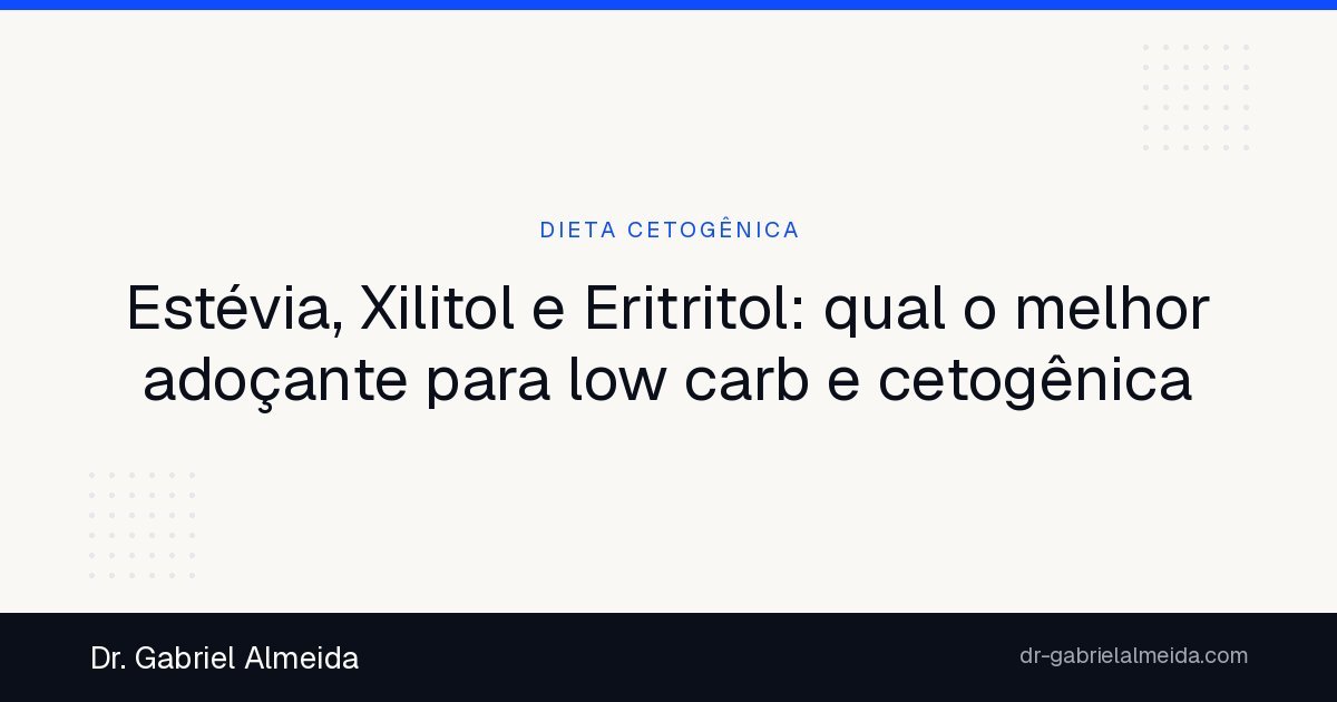 Estévia, Xilitol e Eritritol: qual o melhor adoçante para low carb e cetogênica