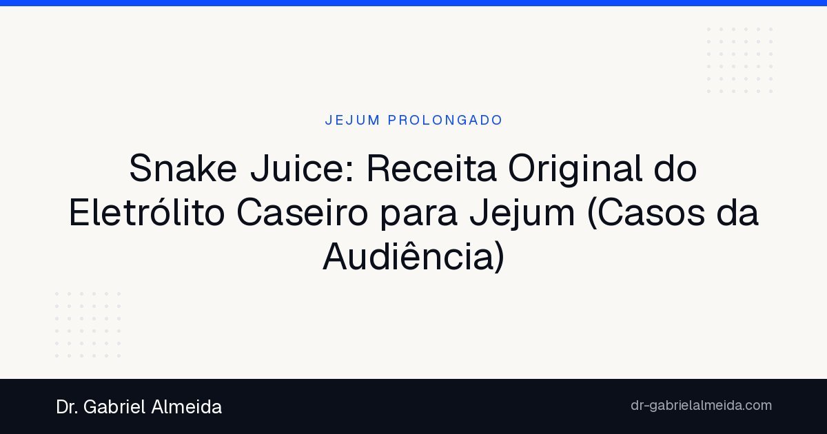 Snake Juice: Receita Original do Eletrólito Caseiro para Jejum (Casos da Audiência)