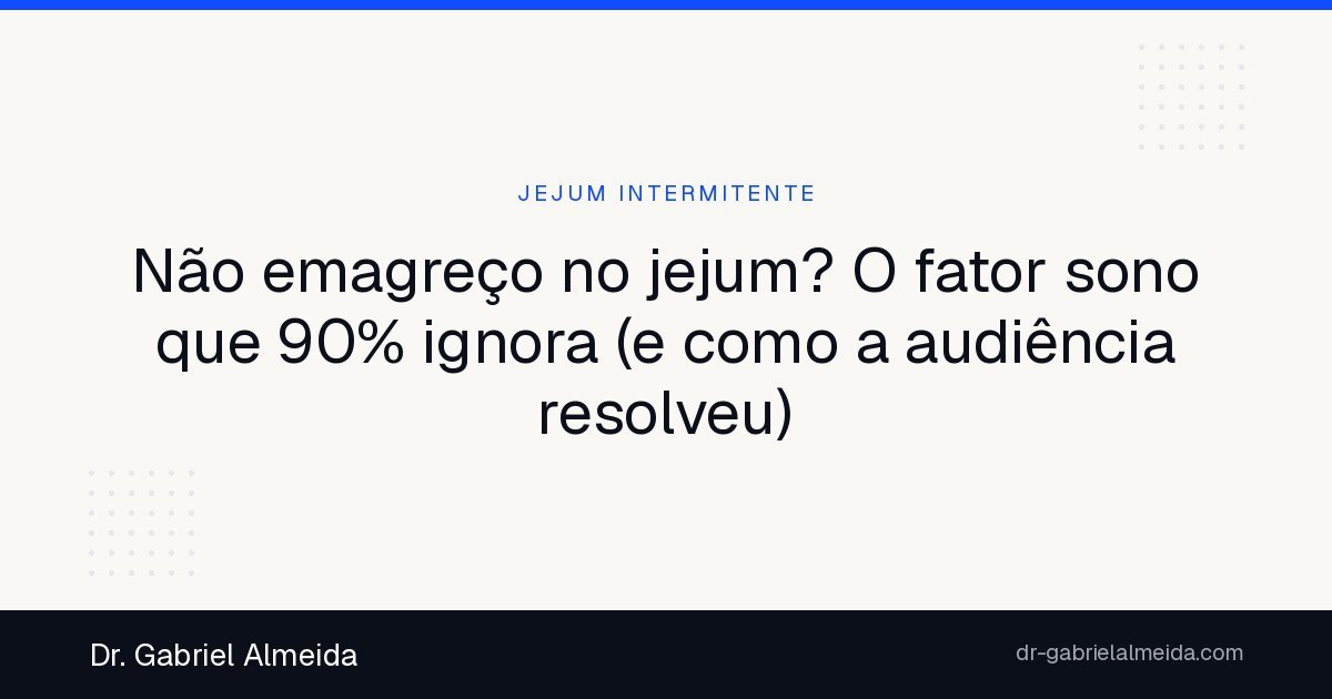 Não emagreço no jejum? O fator sono que 90% ignora (e como a audiência resolveu)