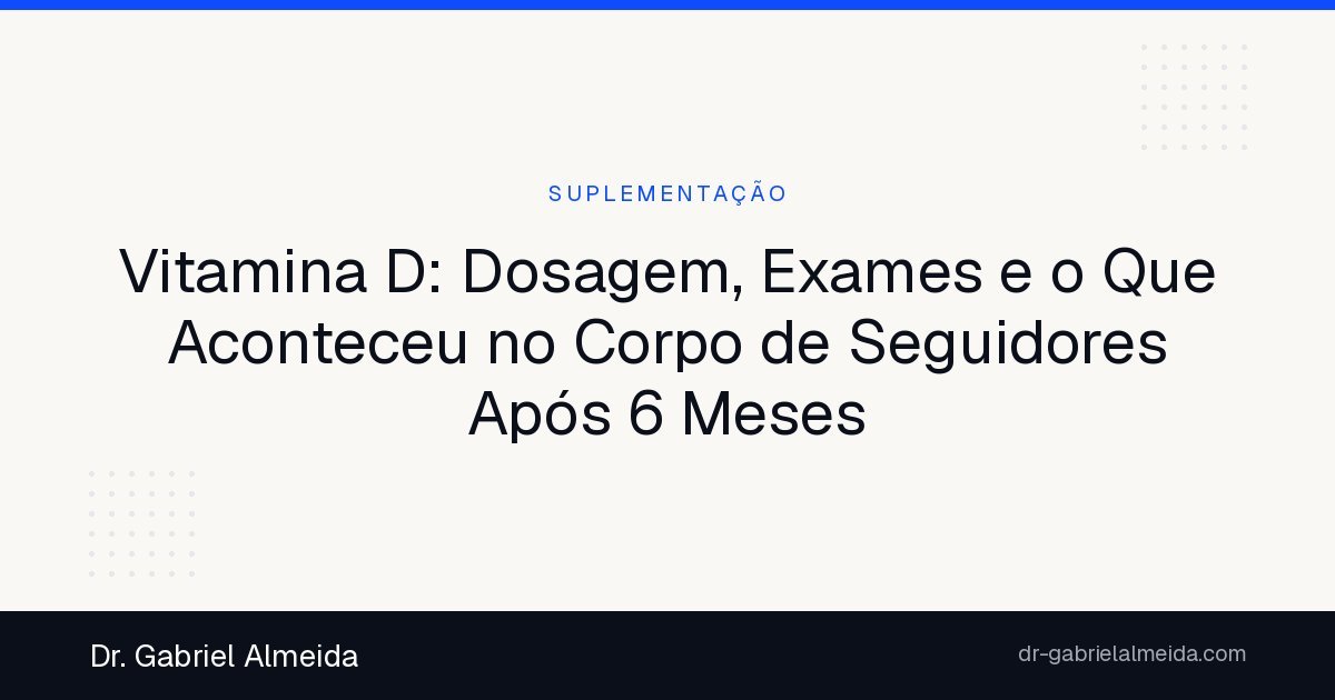 Vitamina D: Dosagem, Exames e o Que Aconteceu no Corpo de Seguidores Após 6 Meses